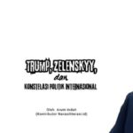 Trump, Zelenskyy, dan Konstelasi Politik Internasional